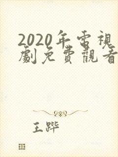 2020年电视剧免费观看电视剧大全在线观看