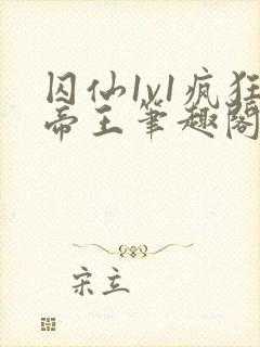 囚仙1v1疯狂帝王笔趣阁小说