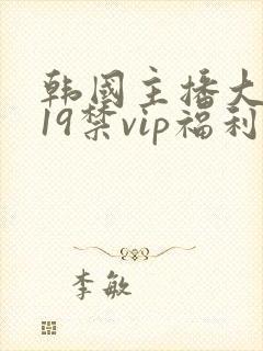 韩国主播大尺度19禁vip福利