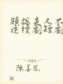 顾总夫人不好惹连续剧短剧在线观看