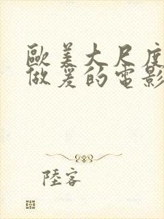 欧美大尺度床戏做爰的电影