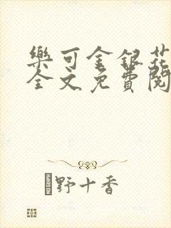 乐可金银花在线全文免费阅读冷门书屋无弹窗