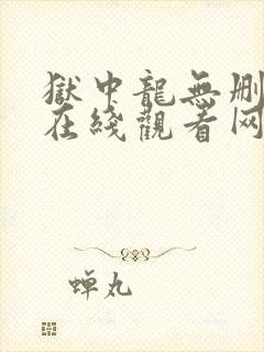 狱中龙无删减版在线观看网站免费高