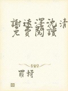 谢远泽沈清全文免费阅读