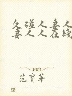 久碰人妻人妻人妻人人在线观看