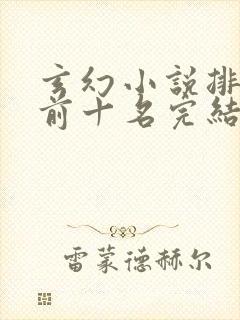 玄幻小说排行榜前十名完结篇