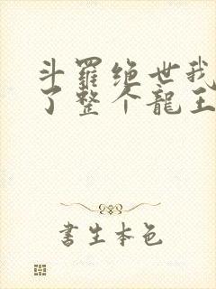 斗罗绝世我搬来了整个龙王免费阅读