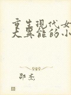 重生现代女主强大异能的小说