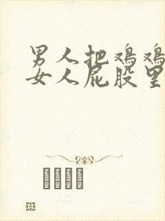 男人把鸡鸡放到女人屁股里的视频