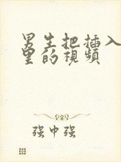 男生把插入女生里的视频