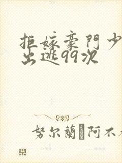 拒嫁豪门少夫人出逃99次