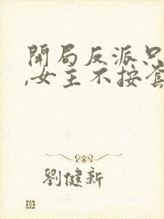 开局反派只想苟,女主不按套路走在线观看