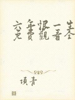 六年恨一生短剧免费观看全集高清版