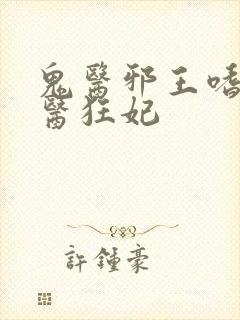 鬼医邪王嗜宠鬼医狂妃