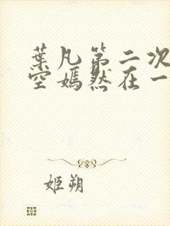 叶凡第二次和司空嫣然在一起