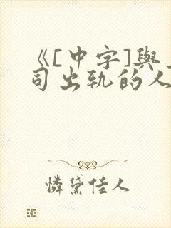 《[中字]与上司出轨的人妻》日本
