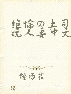 绝伦の上司に一晚人妻中文字幕