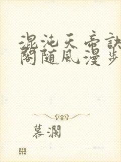 混沌天帝诀笔趣阁随风漫步封面