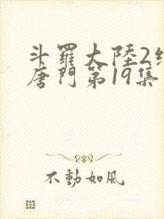 斗罗大陆2绝世唐门第19集