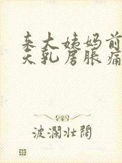 来大姨妈前10天乳房胀痛什么原因