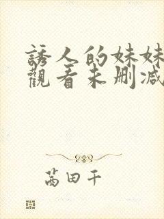 诱人的妹妹在线观看未删减版