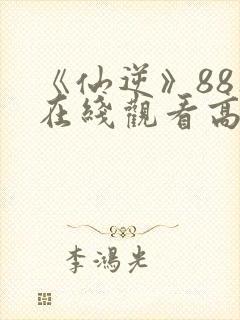 《仙逆》88集在线观看高清版封面