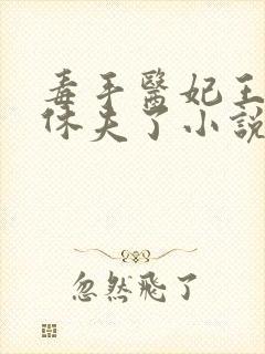 毒手医妃王爷被休夫了小说