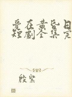 爱在黄昏日落时短剧全集完整版