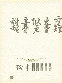 甜妻似火霍爷他超爱免费短剧