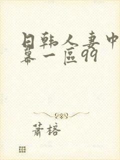 日韩人妻中文字幕一区99