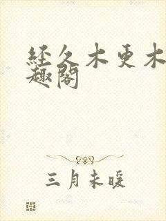 经久木更木更笔趣阁