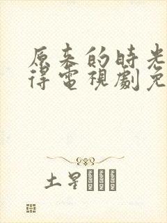 原来的时光都记得电视剧免费全集