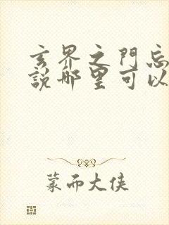 玄界之门忘语小说哪里可以免费阅读