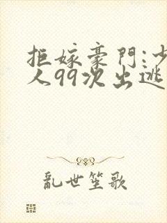 拒嫁豪门:少夫人99次出逃》