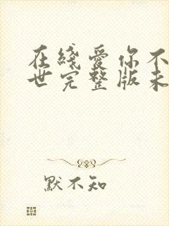 在线爱你不可一世完整版未删减小说