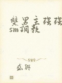 双男主强强bdsm调教