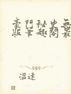 豪门秘史无删减版笔趣阁最新章节列封面