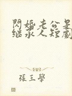 闪婚老公是豪门继承人短剧