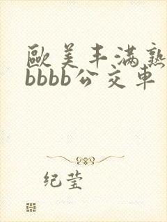 欧美丰满熟妇bbbbb公交车