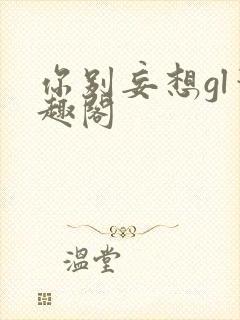 你别妄想gl笔趣阁