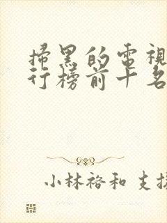 扫黑的电视剧排行榜前十名