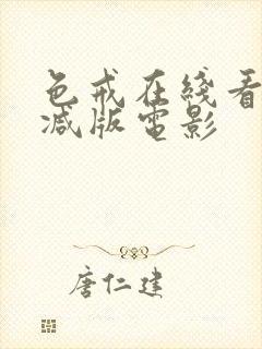 色戒在线看未删减版电影