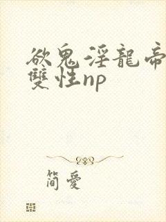 欲鬼淫龙帝王鼎双性np
