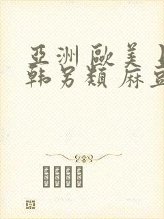 亚洲 欧美 日韩另类 麻豆