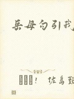 岳母勾引我操她