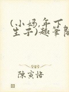 (小妈,年下,生子)趣笔阁