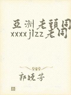 亚洲老头同性xxxxxjlzz老同封面