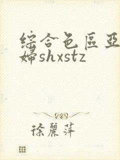 综合色区亚洲熟妇shxstz封面