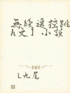 无线遥控跳蛋【h文】小说