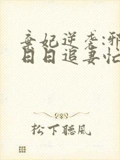 弃妃逆袭:邪王日日追妻忙全文阅读